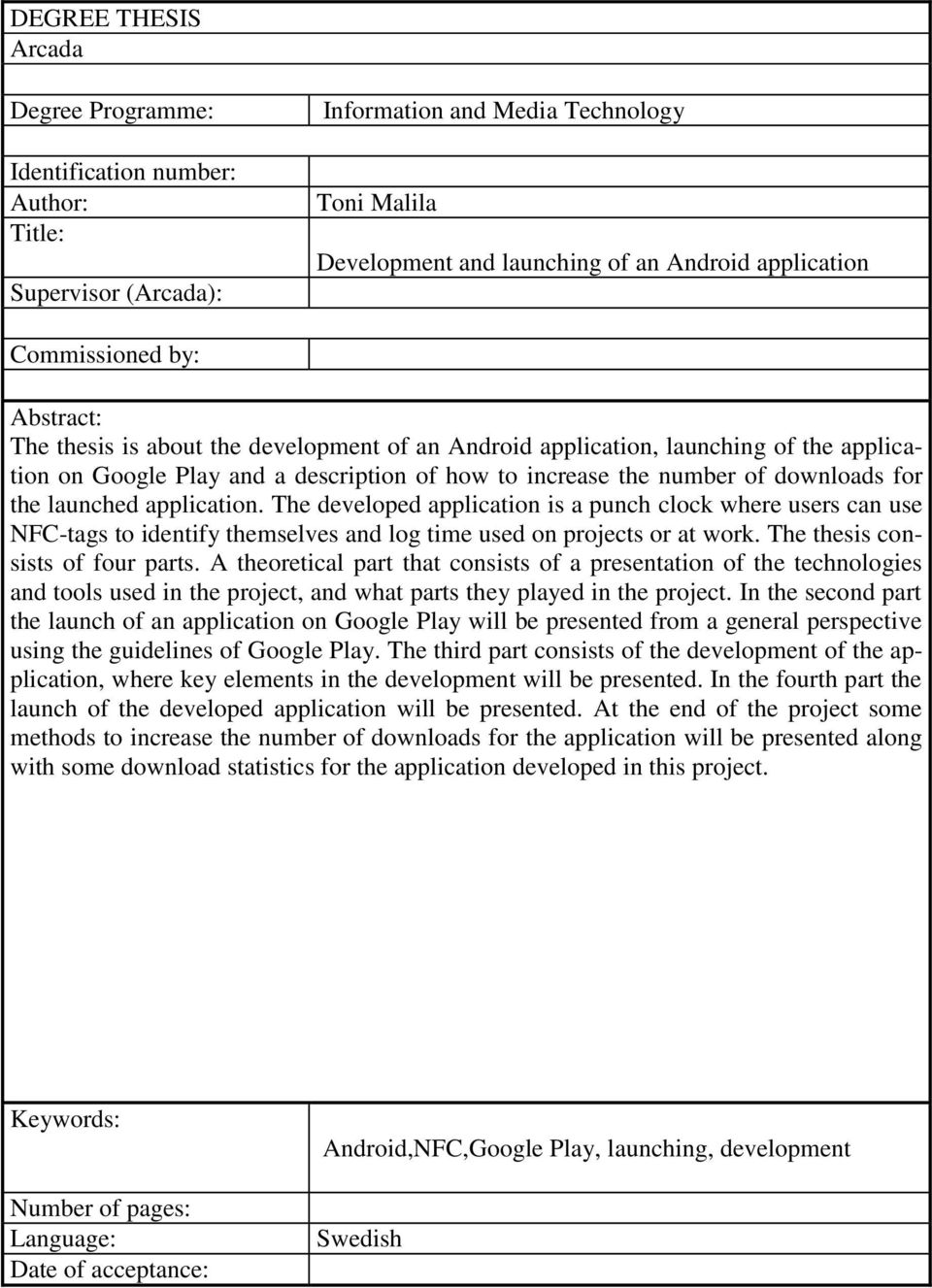 the launched application. The developed application is a punch clock where users can use NFC-tags to identify themselves and log time used on projects or at work. The thesis consists of four parts.