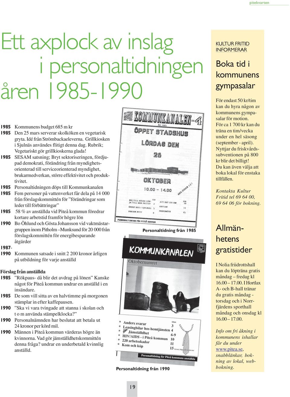 1985 SESAM satsning; Bryt sektoriseringen, fördjupad demokrati, förändring från myndighetsorienterad till serviceorienterad myndighet, brukarmedverkan, större effektivitet och produktivitet.