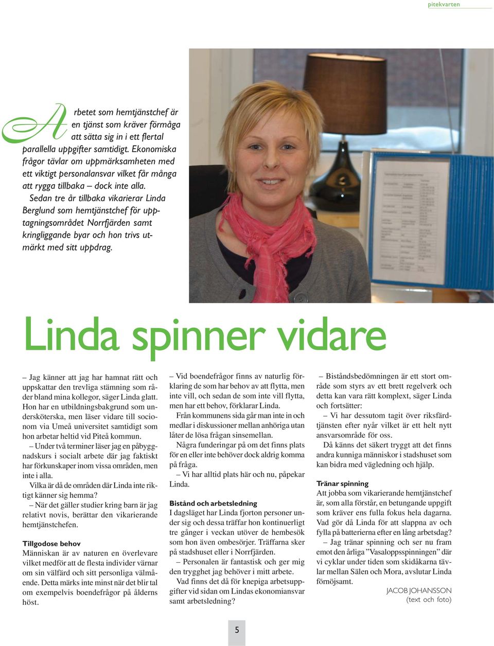 Sedan tre år tillbaka vikarierar Linda Berglund som hemtjänstchef för upptagningsområdet Norrfjärden samt kringliggande byar och hon trivs utmärkt med sitt uppdrag.