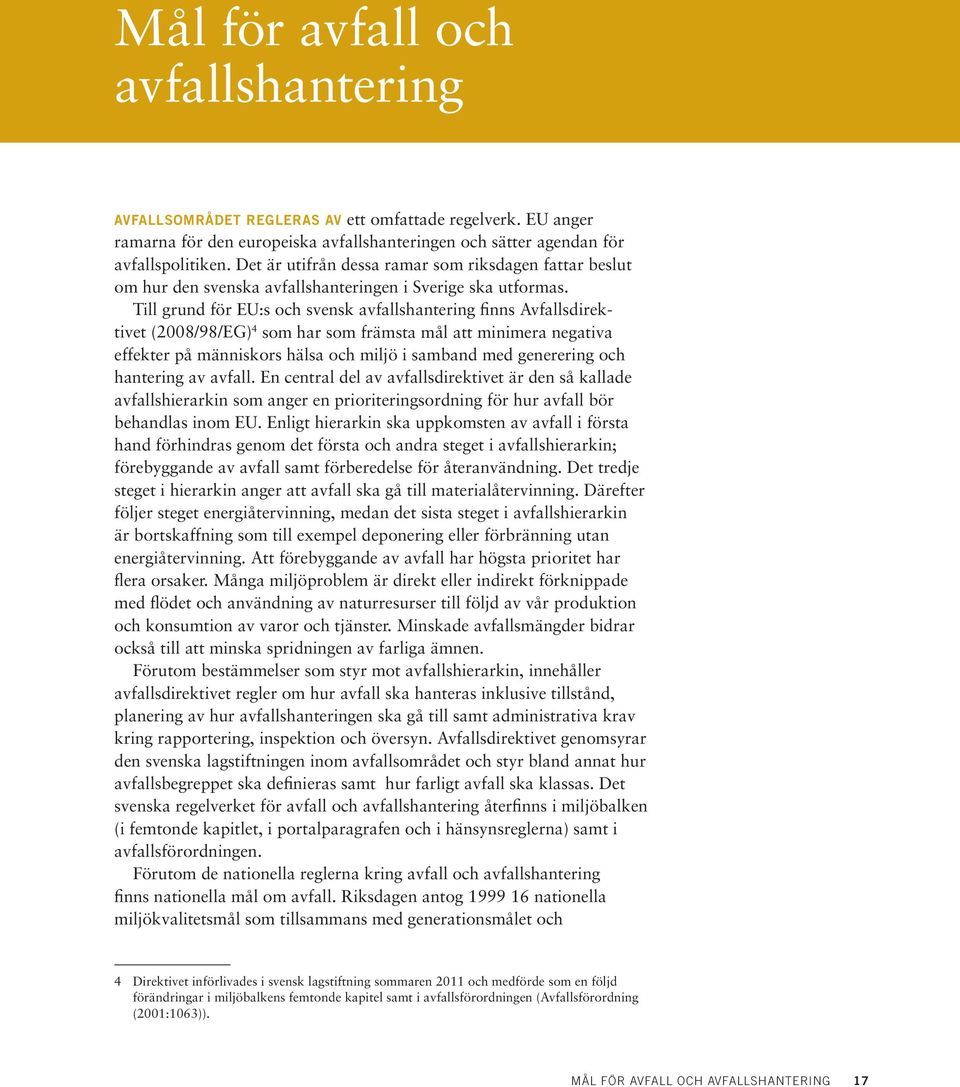 Till grund för EU:s och svensk avfallshantering finns Avfallsdirektivet (2008/98/EG) 4 som har som främsta mål att minimera negativa effekter på människors hälsa och miljö i samband med generering