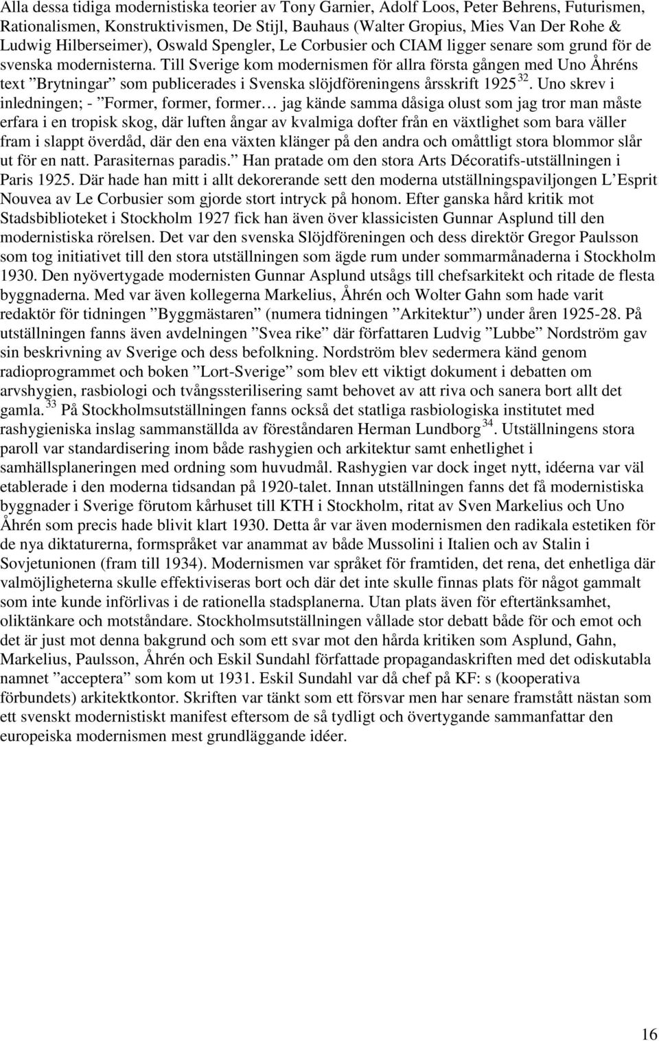 Till Sverige kom modernismen för allra första gången med Uno Åhréns text Brytningar som publicerades i Svenska slöjdföreningens årsskrift 1925 32.