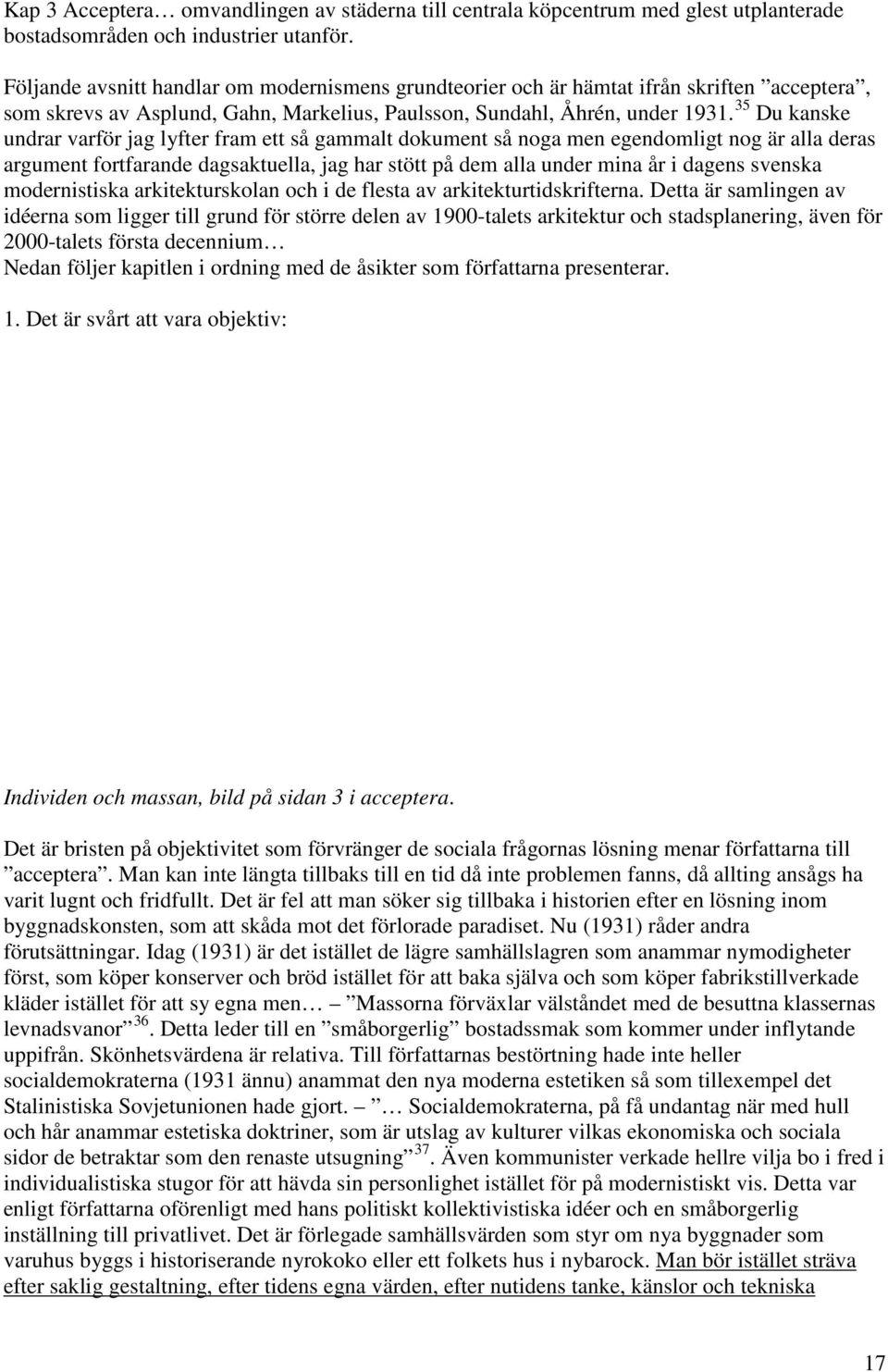 35 Du kanske undrar varför jag lyfter fram ett så gammalt dokument så noga men egendomligt nog är alla deras argument fortfarande dagsaktuella, jag har stött på dem alla under mina år i dagens