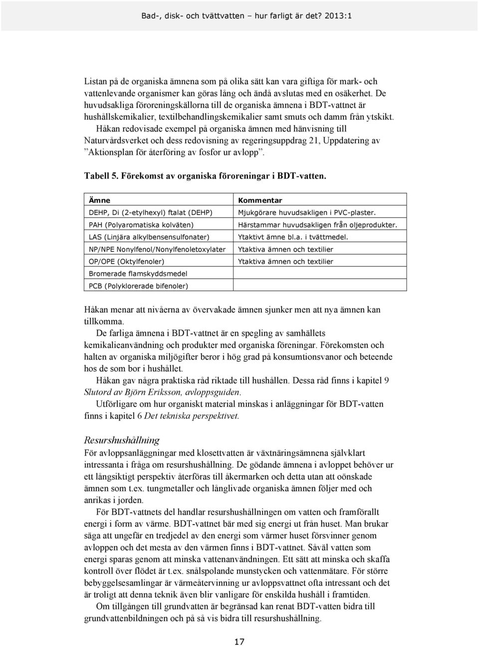 Håkan redovisade exempel på organiska ämnen med hänvisning till Naturvårdsverket och dess redovisning av regeringsuppdrag 21, Uppdatering av Aktionsplan för återföring av fosfor ur avlopp. Tabell 5.