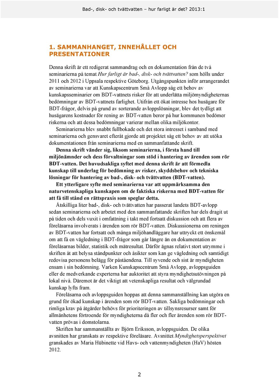 Utgångspunkten inför arrangerandet av seminarierna var att Kunskapscentrum Små Avlopp såg ett behov av kunskapsseminarier om BDT-vattnets risker för att underlätta miljömyndigheternas bedömningar av