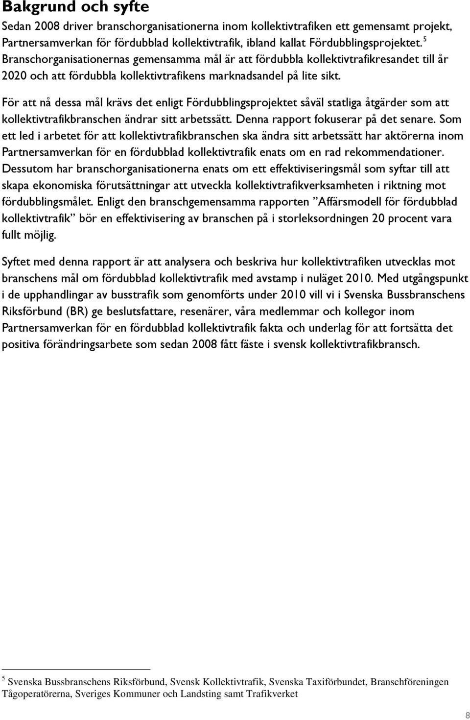 För att nå dessa mål krävs det enligt Fördubblingsprojektet såväl statliga åtgärder som att kollektivtrafikbranschen ändrar sitt arbetssätt. Denna rapport fokuserar på det senare.