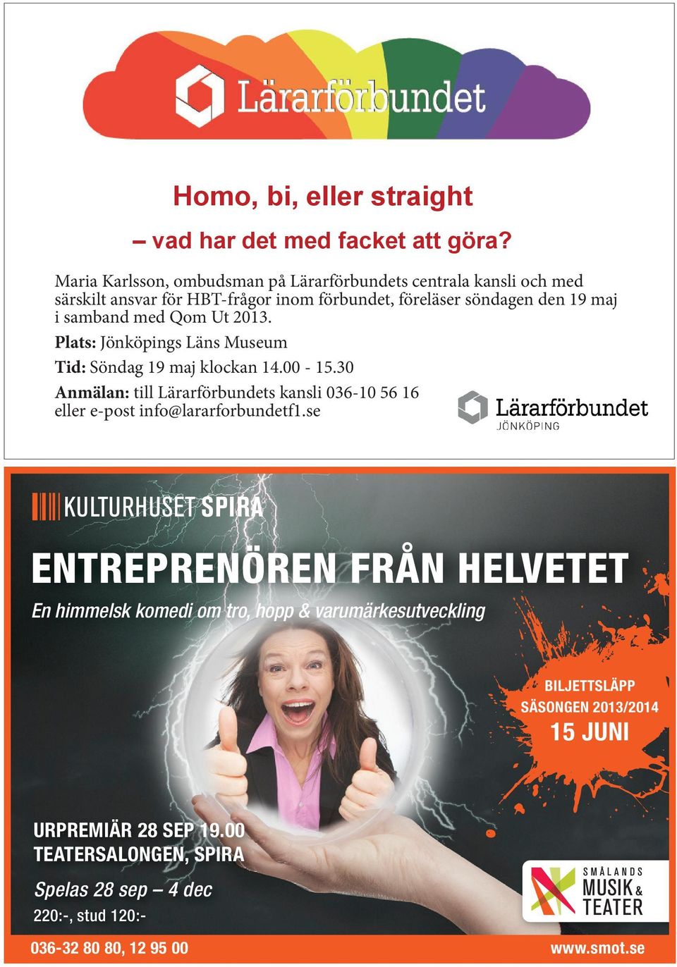 Plats: Jönköpings Läns Museum Tid: söndag 19 maj kl 14.00 15.30 Homo, bi, eller straight Anmälan till Lärarförbundets kansli 036 10 56 16 eller e-post: vad info@lararforbundetf1.