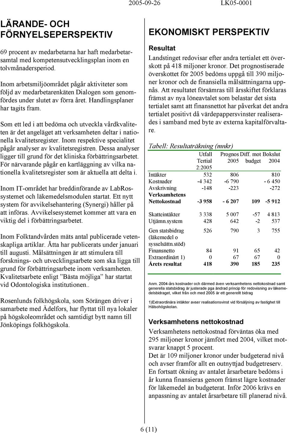 Som ett led i att bedöma och utveckla vårdkvaliteten är det angeläget att verksamheten deltar i nationella kvalitetsregister. Inom respektive specialitet pågår analyser av kvalitetsregistren.