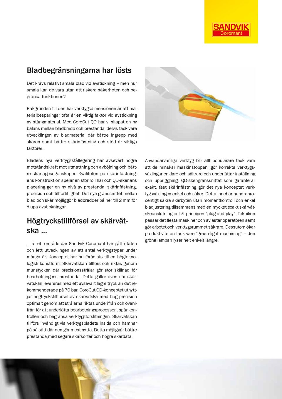 Med CoroCut QD har vi skapat en ny balans mellan bladbredd och prestanda, delvis tack vare utvecklingen av bladmaterial där bättre ingrepp med skären samt bättre skärinfästning och stöd är viktiga