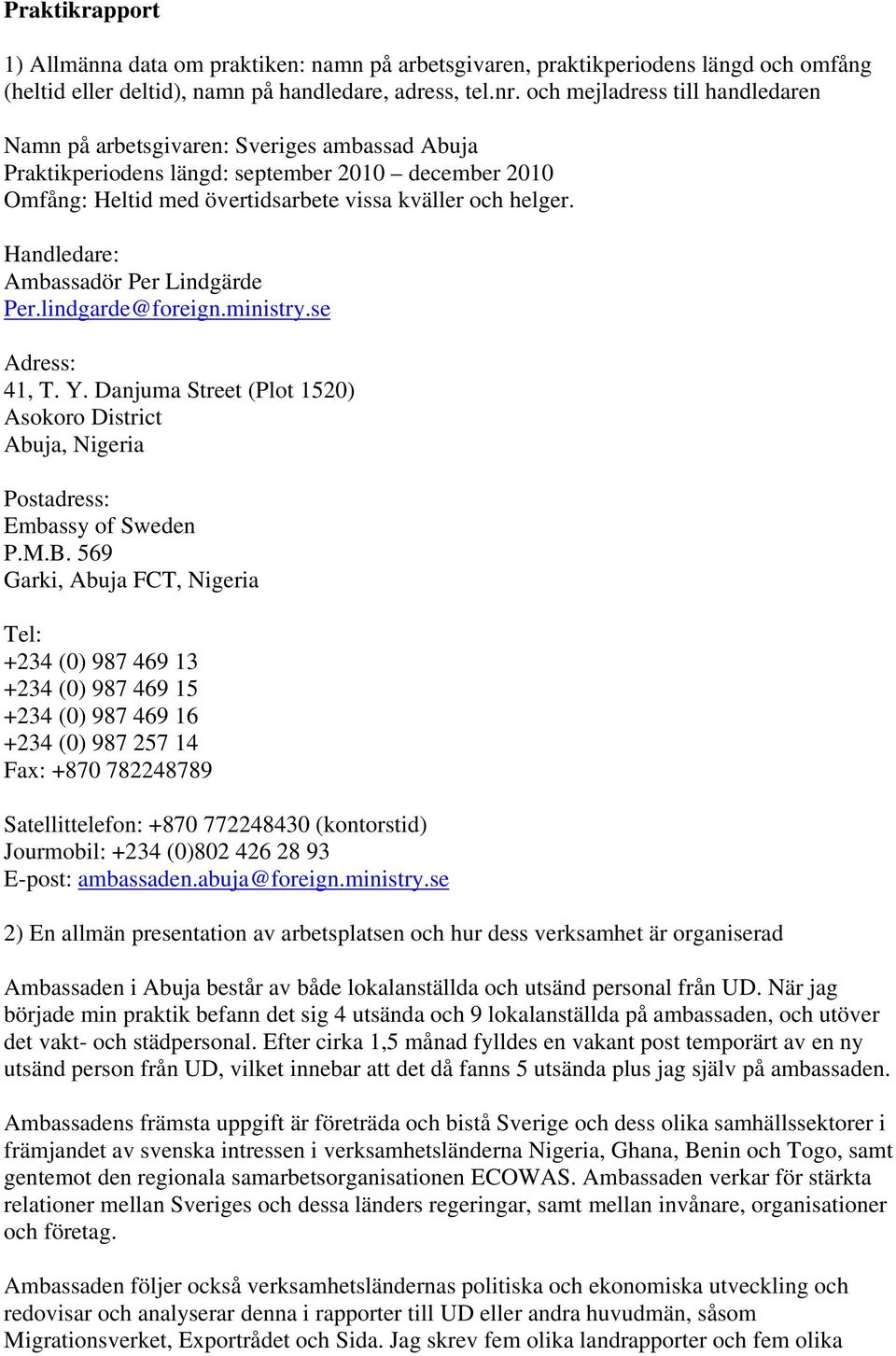 Handledare: Ambassadör Per Lindgärde Per.lindgarde@foreign.ministry.se Adress: 41, T. Y. Danjuma Street (Plot 1520) Asokoro District Abuja, Nigeria Postadress: Embassy of Sweden P.M.B.