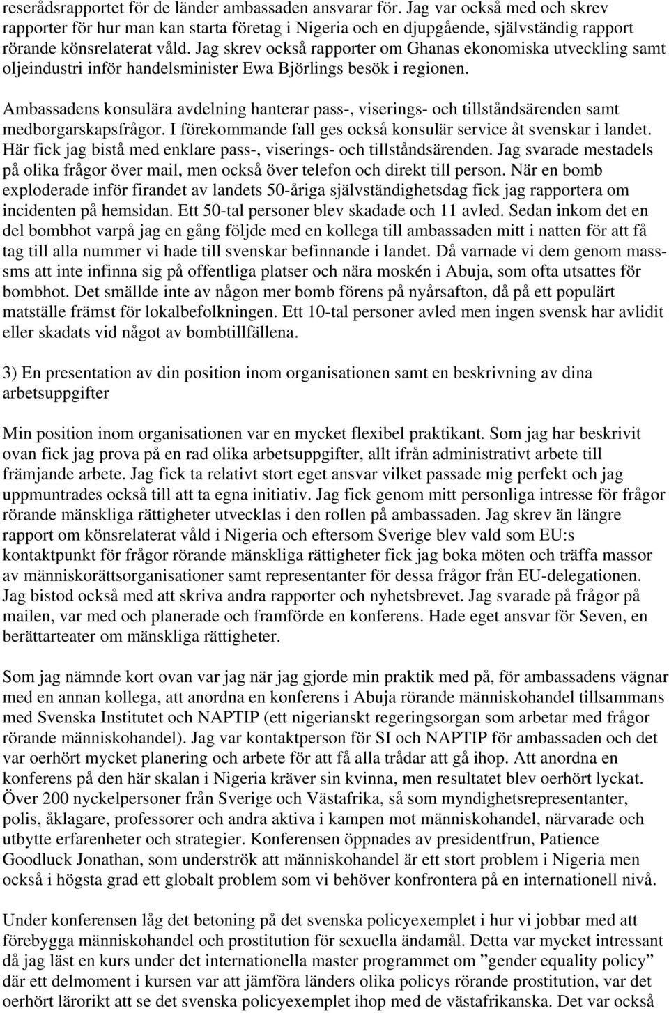 Jag skrev också rapporter om Ghanas ekonomiska utveckling samt oljeindustri inför handelsminister Ewa Björlings besök i regionen.