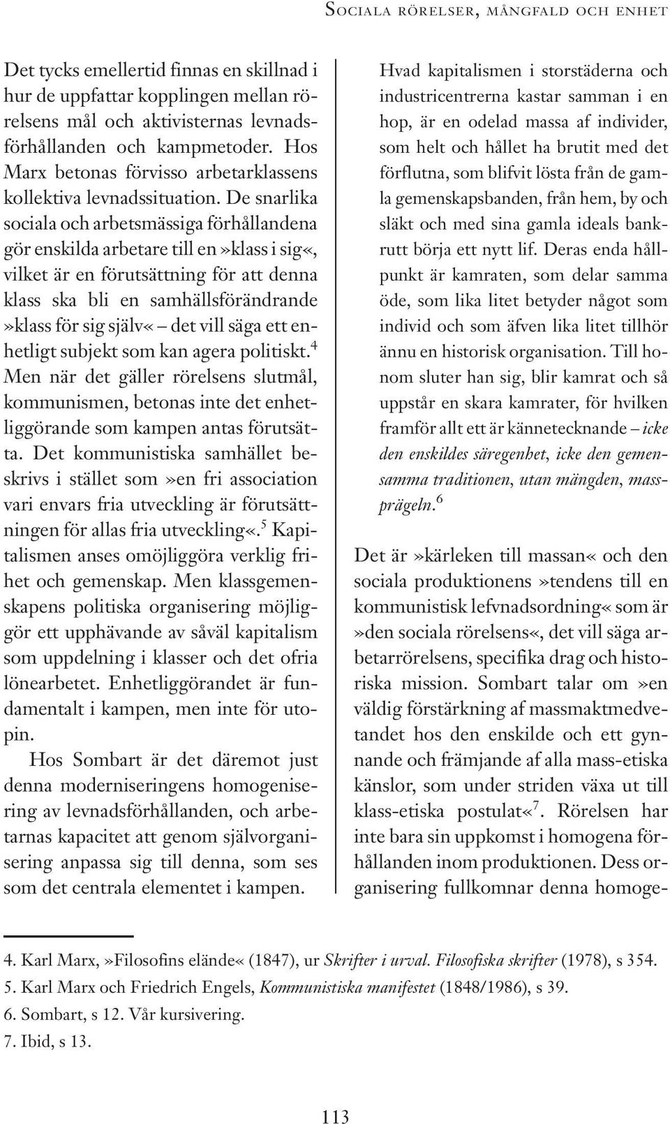 De snarlika sociala och arbetsmässiga förhållandena gör enskilda arbetare till en»klass i sig«, vilket är en förutsättning för att denna klass ska bli en samhällsförändrande»klass för sig själv«det