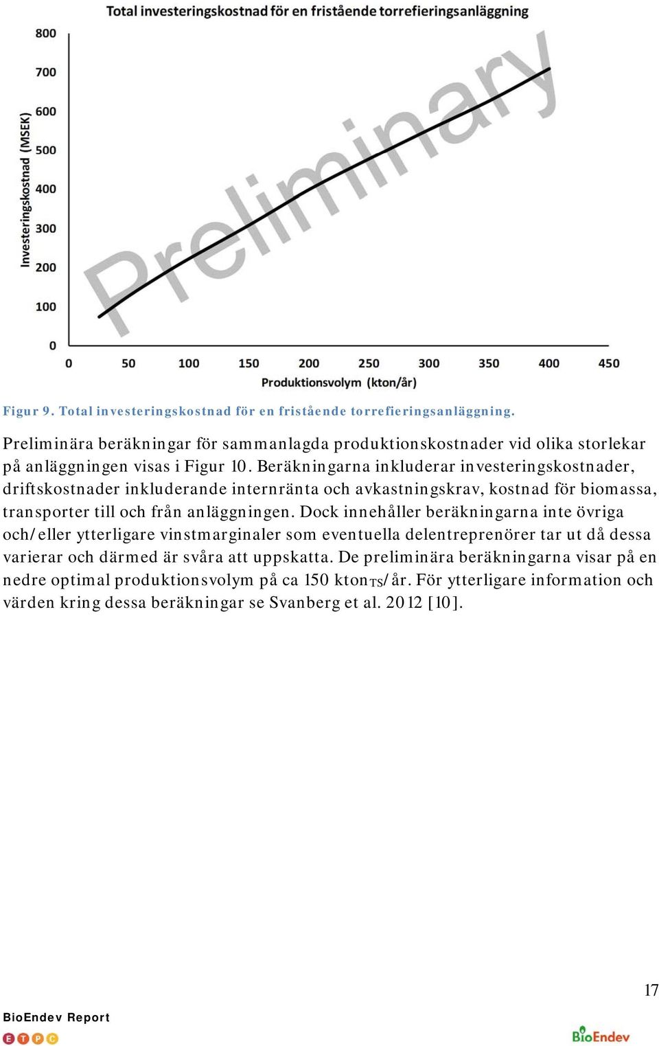 Beräkningarna inkluderar investeringskostnader, driftskostnader inkluderande internränta och avkastningskrav, kostnad för biomassa, transporter till och från anläggningen.