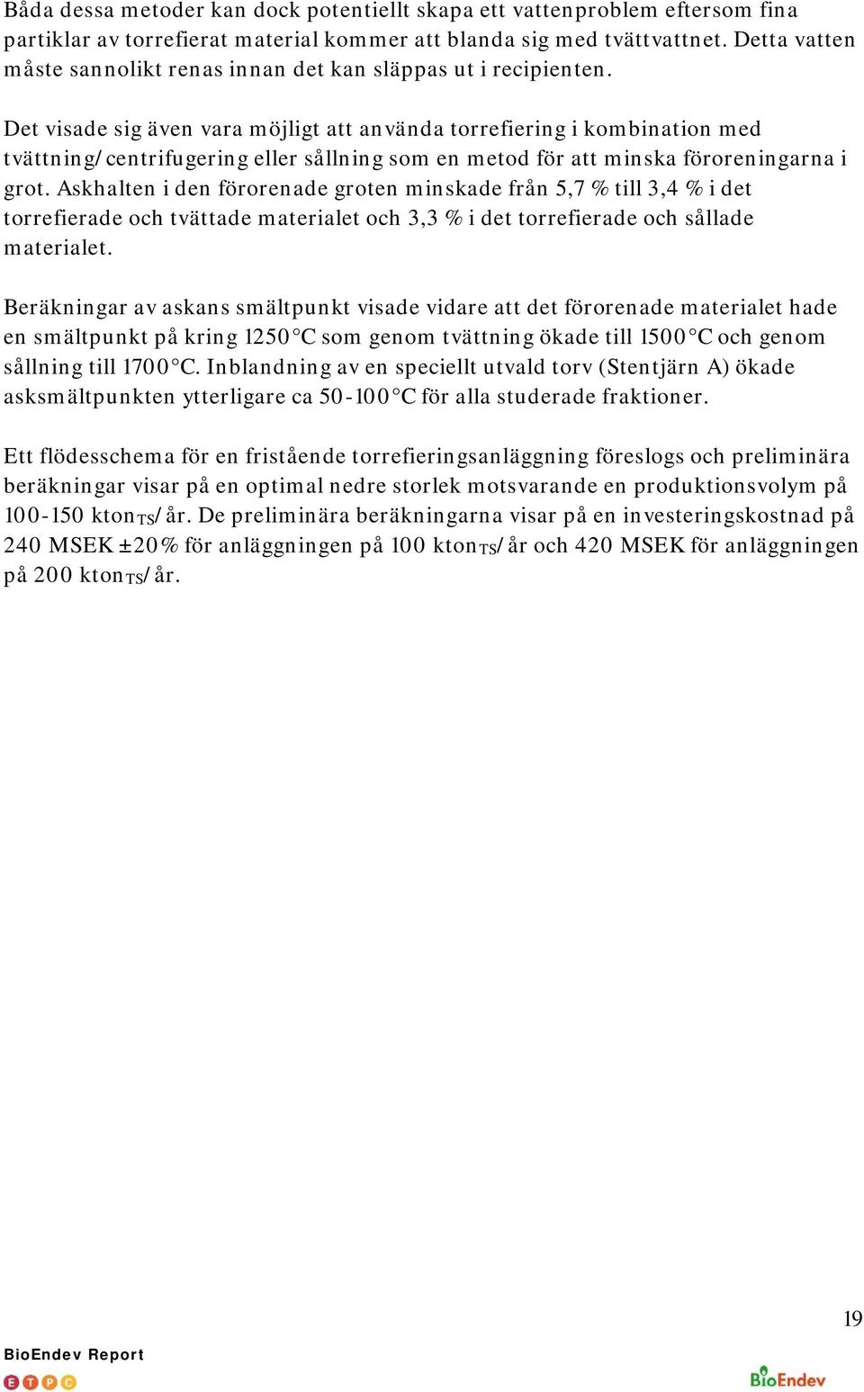 Det visade sig även vara möjligt att använda torrefiering i kombination med tvättning/centrifugering eller sållning som en metod för att minska föroreningarna i grot.