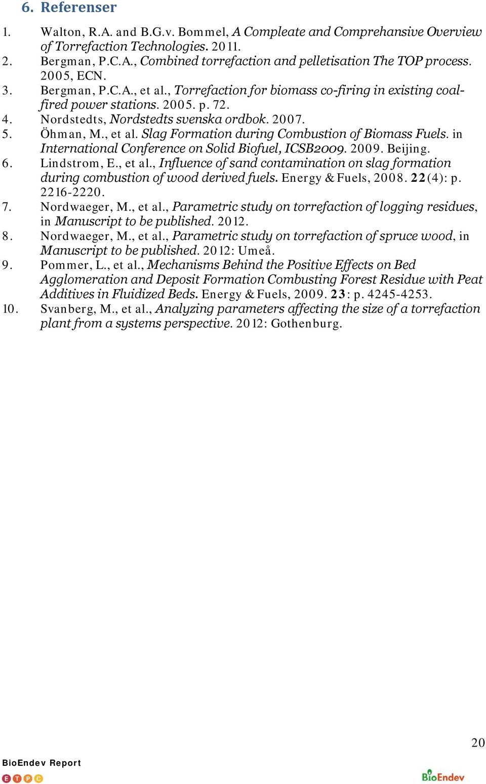 in International Conference on Solid Biofuel, ICSB2009. 2009. Beijing. 6. Lindstrom, E., et al., Influence of sand contamination on slag formation during combustion of wood derived fuels.