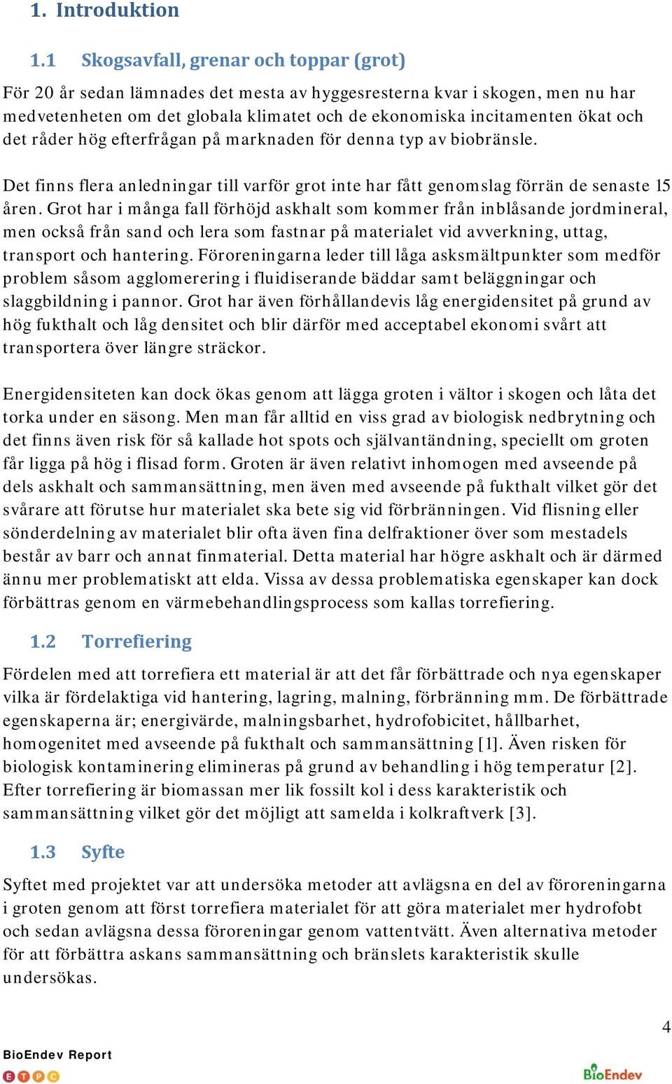 det råder hög efterfrågan på marknaden för denna typ av biobränsle. Det finns flera anledningar till varför grot inte har fått genomslag förrän de senaste 15 åren.