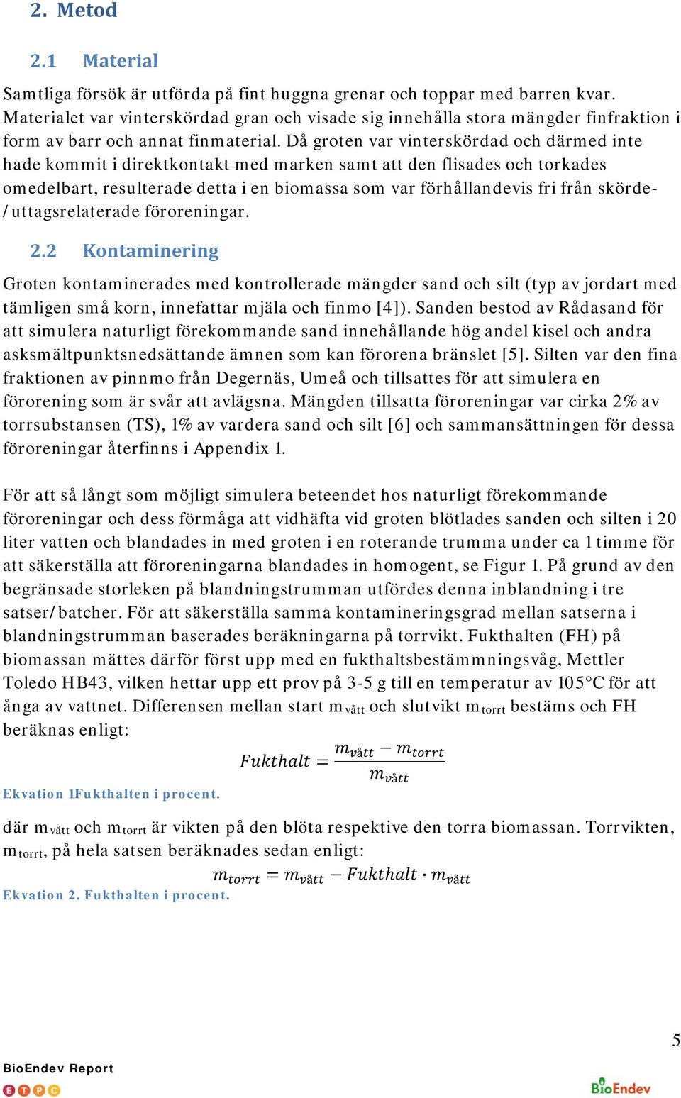 Då groten var vinterskördad och därmed inte hade kommit i direktkontakt med marken samt att den flisades och torkades omedelbart, resulterade detta i en biomassa som var förhållandevis fri från