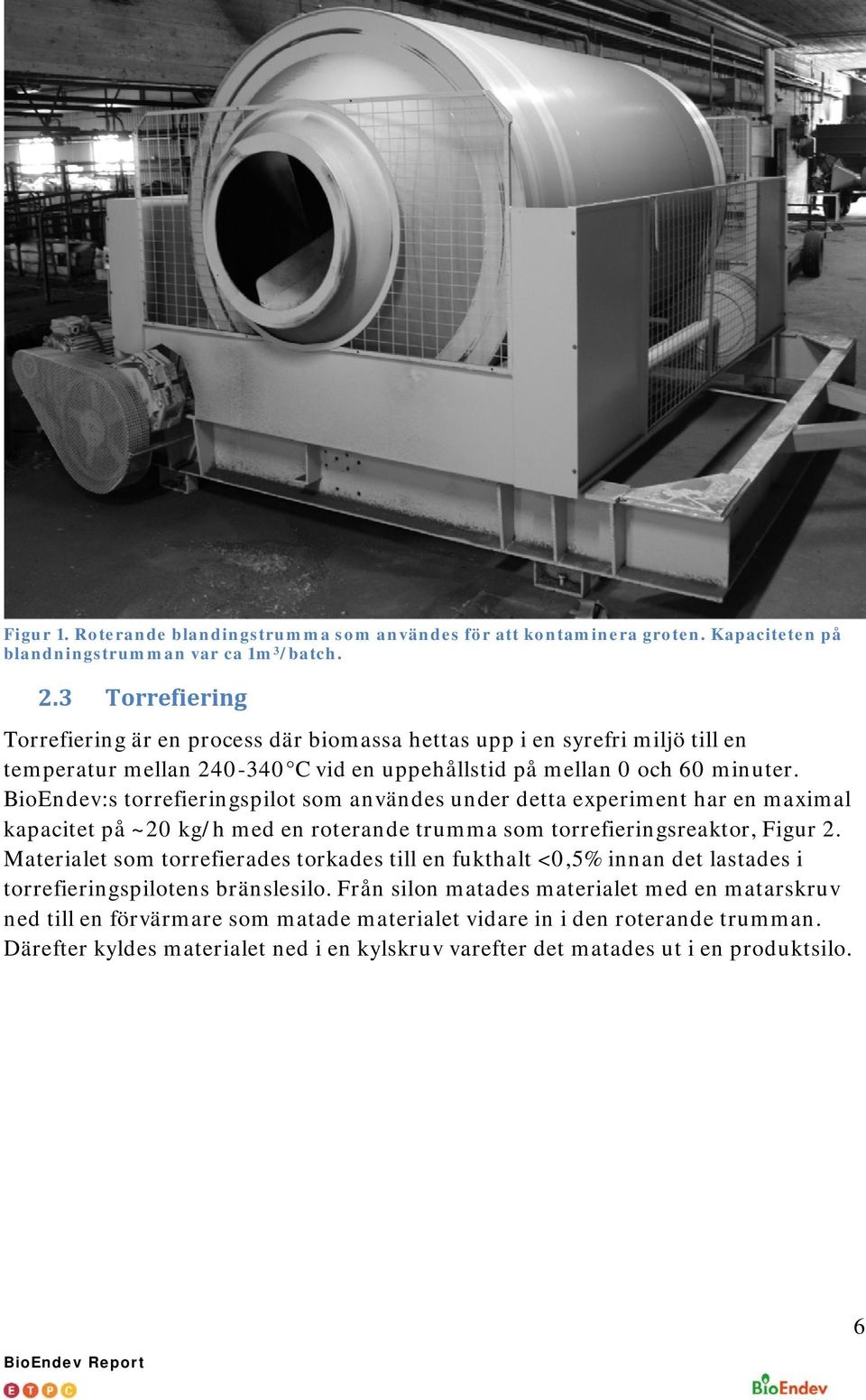 BioEndev:s torrefieringspilot som användes under detta experiment har en maximal kapacitet på ~20 kg/h med en roterande trumma som torrefieringsreaktor, Figur 2.