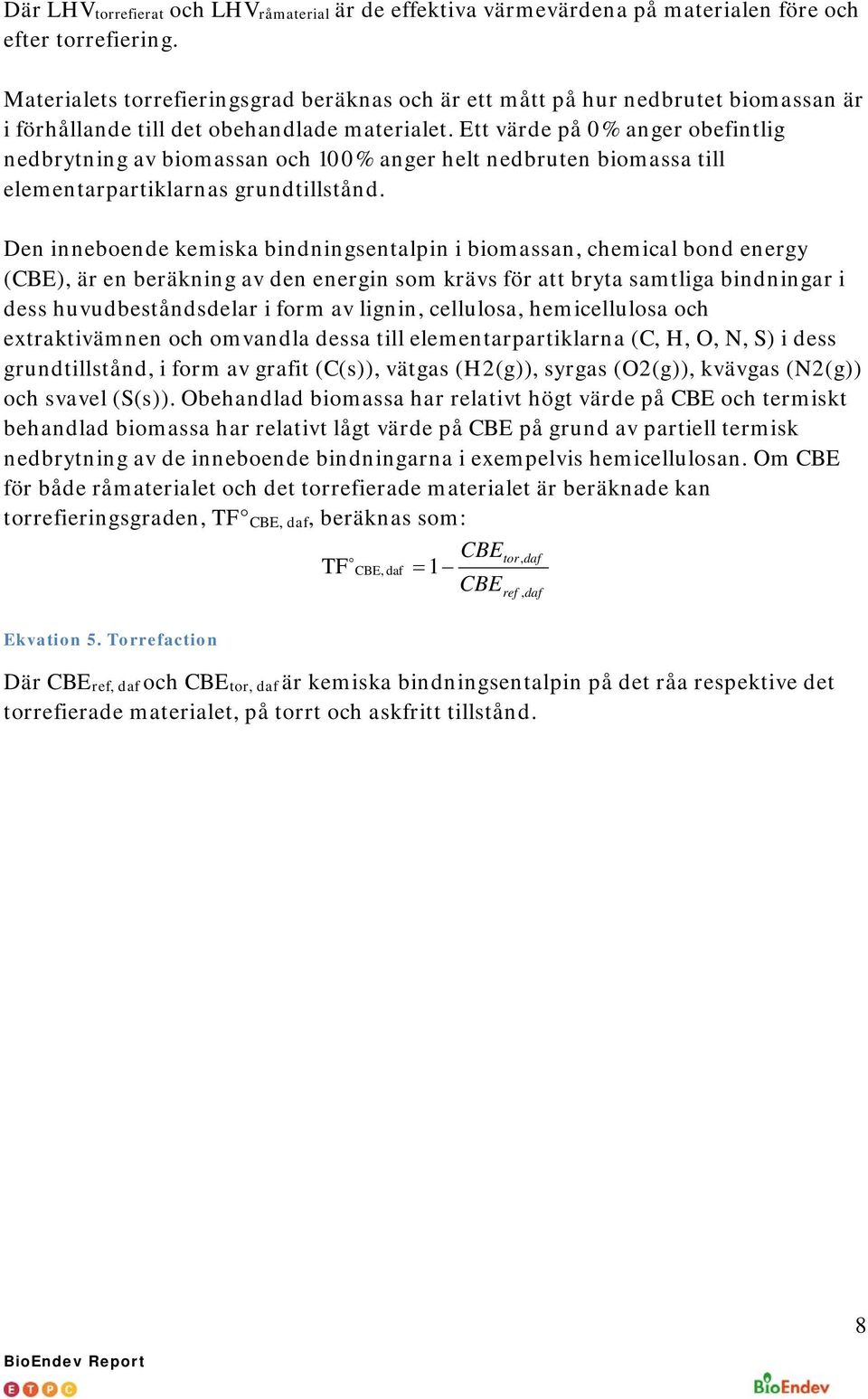 Ett värde på 0% anger obefintlig nedbrytning av biomassan och 100% anger helt nedbruten biomassa till elementarpartiklarnas grundtillstånd.