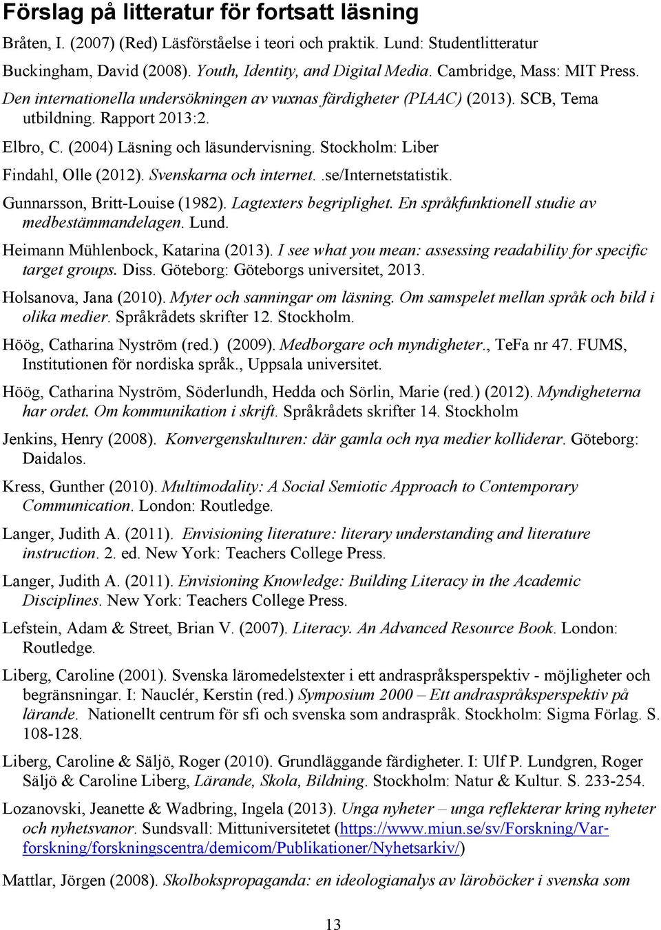 Stockholm: Liber Findahl, Olle (2012). Svenskarna och internet..se/internetstatistik. Gunnarsson, Britt-Louise (1982). Lagtexters begriplighet. En språkfunktionell studie av medbestämmandelagen. Lund.