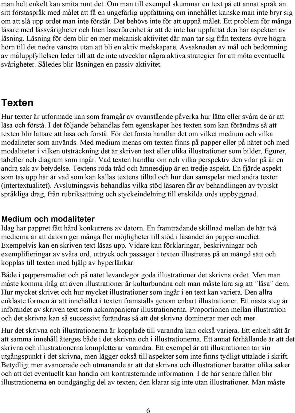 Det behövs inte för att uppnå målet. Ett problem för många läsare med lässvårigheter och liten läserfarenhet är att de inte har uppfattat den här aspekten av läsning.