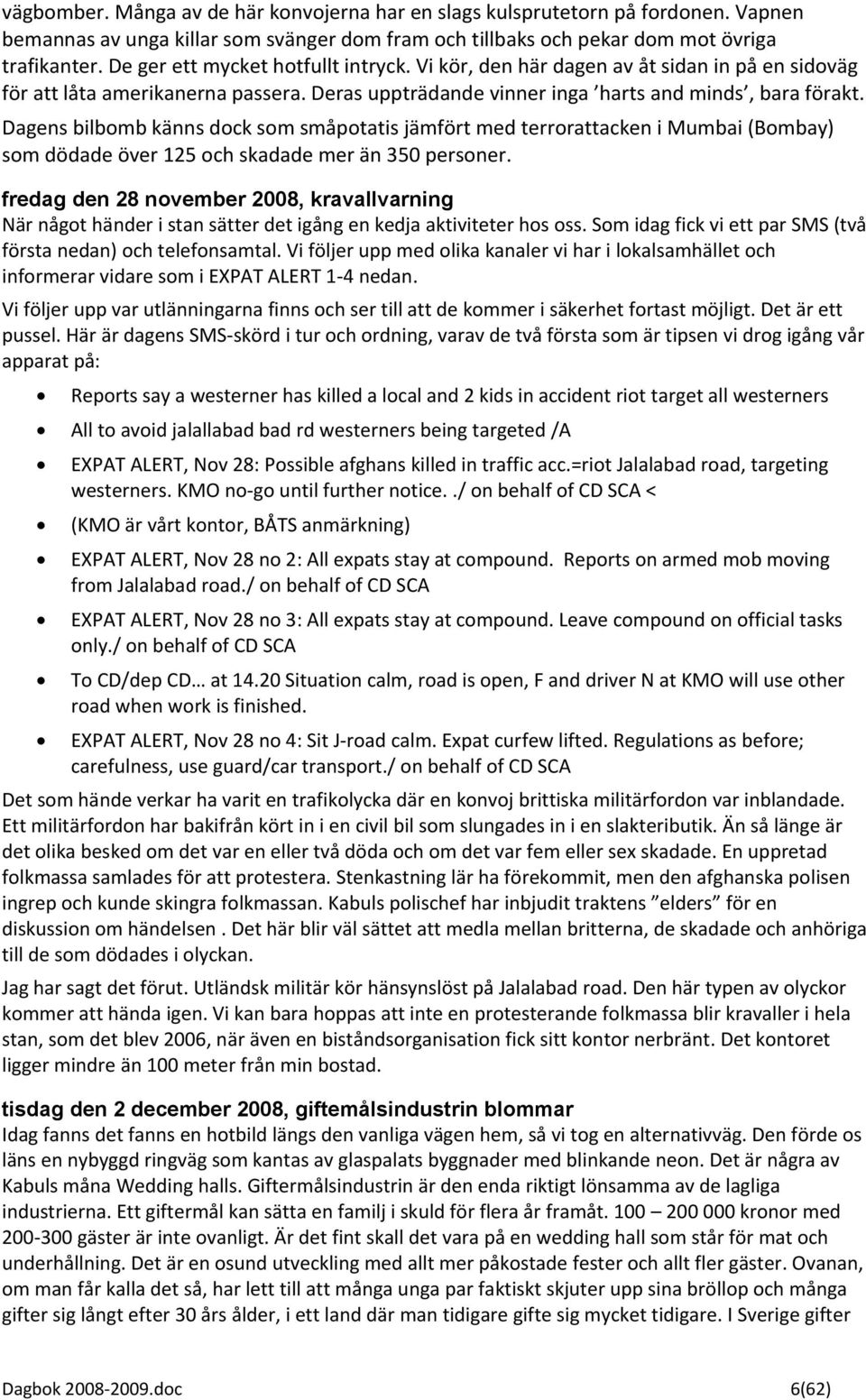 Dagens bilbomb känns dock som småpotatis jämfört med terrorattacken i Mumbai (Bombay) som dödade över 125 och skadade mer än 350 personer.