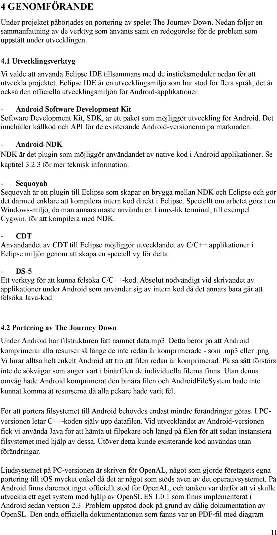 1 Utvecklingsverktyg Vi valde att använda Eclipse IDE tillsammans med de insticksmoduler nedan för att utveckla projektet.