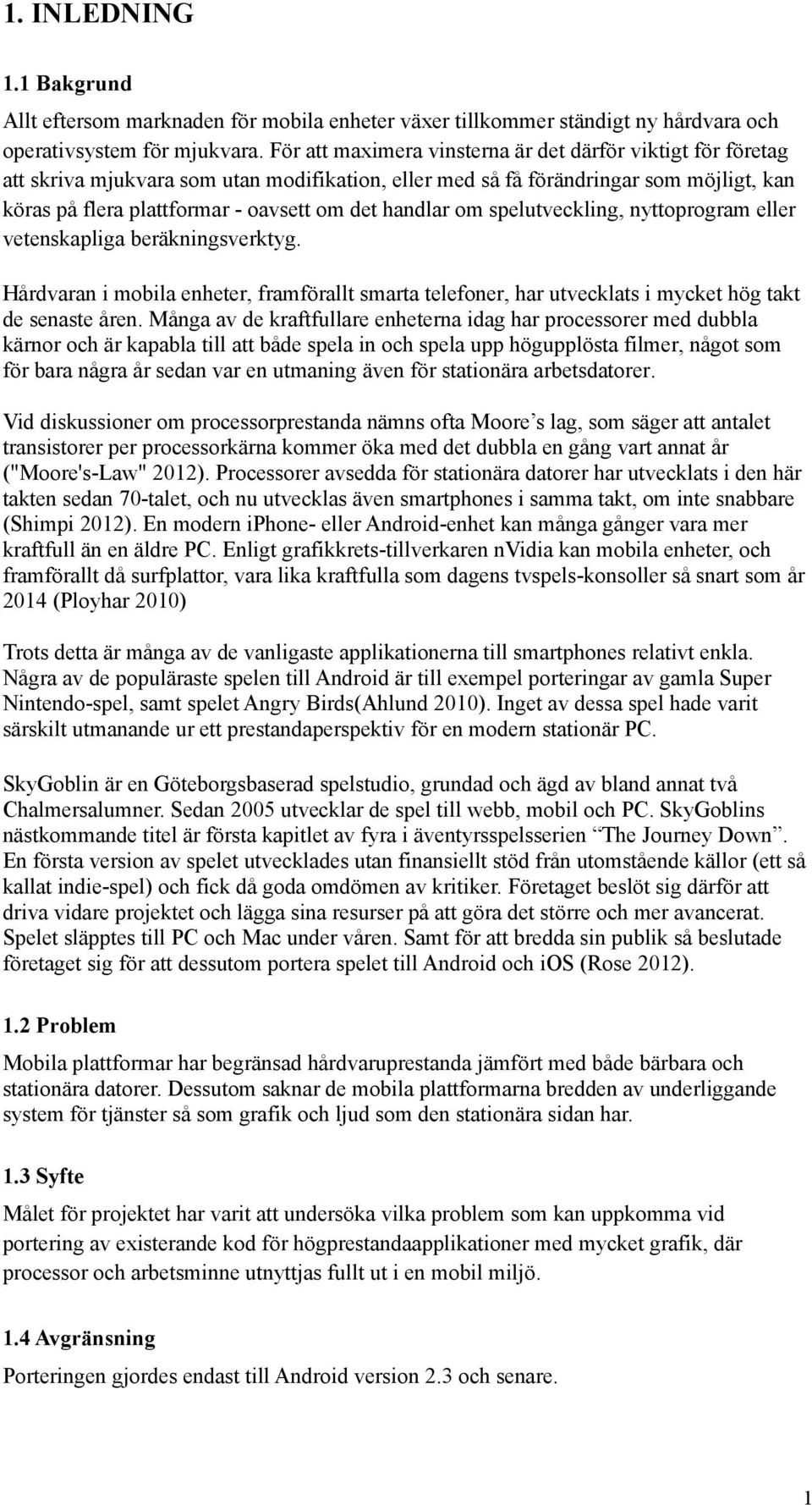 handlar om spelutveckling, nyttoprogram eller vetenskapliga beräkningsverktyg. Hårdvaran i mobila enheter, framförallt smarta telefoner, har utvecklats i mycket hög takt de senaste åren.