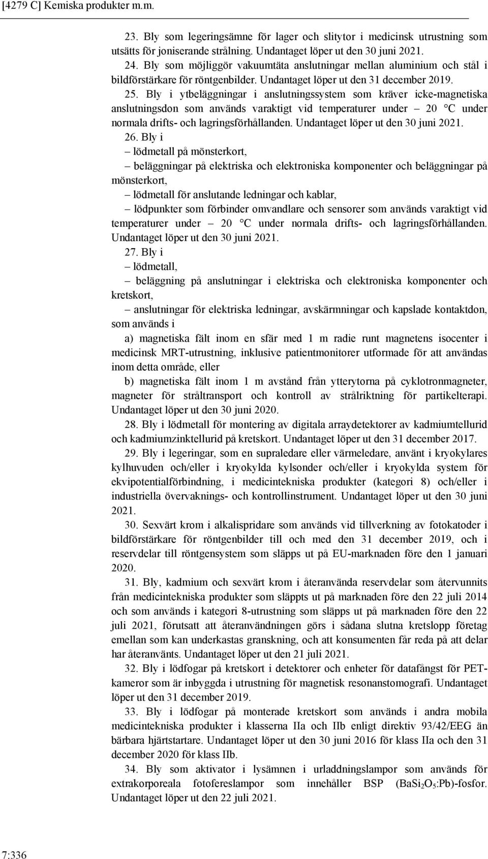 Bly i ytbeläggningar i anslutningssystem som kräver icke-magnetiska anslutningsdon som används varaktigt vid temperaturer under 20 C under normala drifts- och lagringsförhållanden.