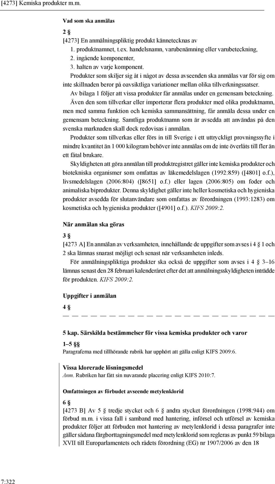 Produkter som skiljer sig åt i något av dessa avseenden ska anmälas var för sig om inte skillnaden beror på oavsiktliga variationer mellan olika tillverkningssatser.