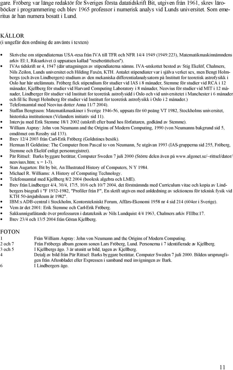 KÄLLOR (i ungefär den ordning de använts i texten) Skrivelse om stipendiaternas USA-resa från IVA till TFR och NFR 14/4 1949 (1949:223), Matematikmaskinnämndens arkiv EI:1, Riksarkivet (i uppsatsen