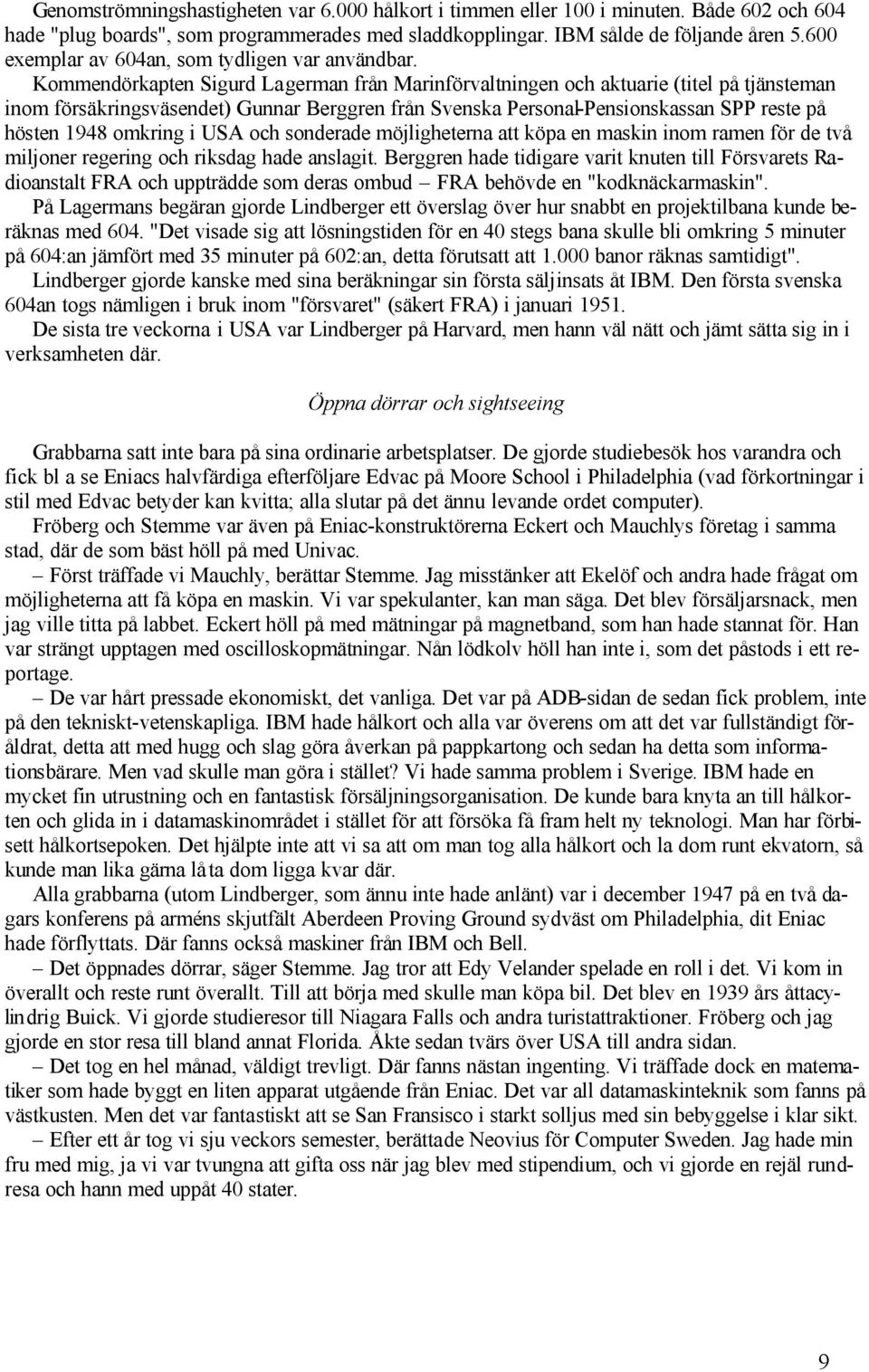 Kommendörkapten Sigurd Lagerman från Marinförvaltningen och aktuarie (titel på tjänsteman inom försäkringsväsendet) Gunnar Berggren från Svenska Personal-Pensionskassan SPP reste på hösten 1948