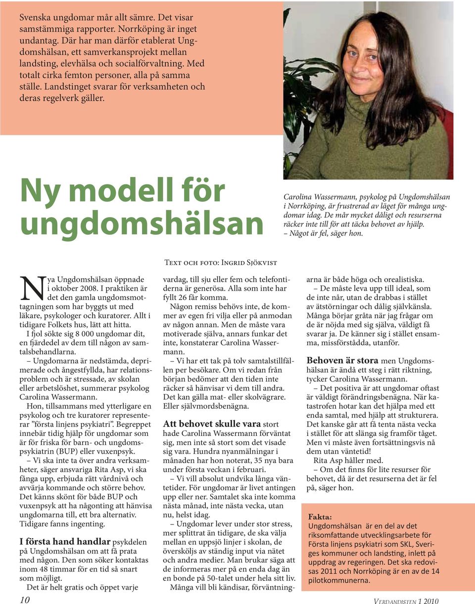 Landstinget svarar för verksamheten och deras regelverk gäller. Ny modell för ungdomshälsan Carolina Wassermann, psykolog på Ungdomshälsan i Norrköping, är frustrerad av läget för många ungdomar idag.