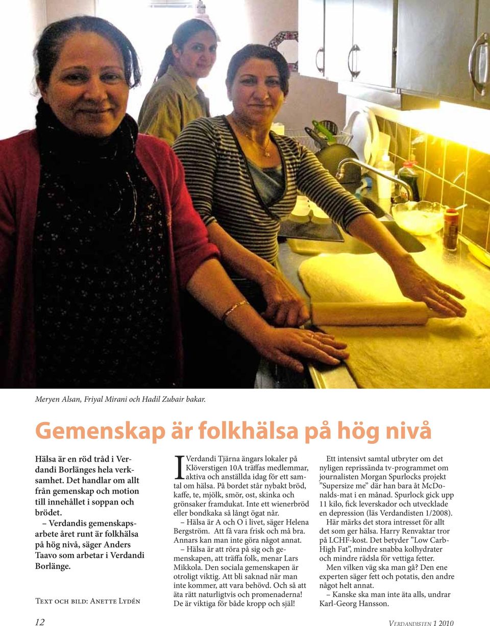 Text och bild: Anette Lydén I Verdandi Tjärna ängars lokaler på Klöverstigen 10A träffas medlemmar, aktiva och anställda idag för ett samtal om hälsa.