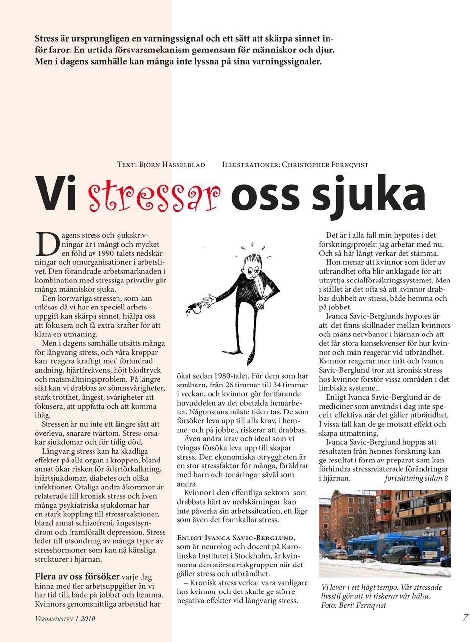Text: Björn Hasselblad Vi stressar oss sjuka Illustrationer: Christopher Fernqvist Dagens stress och sjukskrivningar är i mångt och mycket en följd av 1990-talets nedskärningar och omorganisationer i