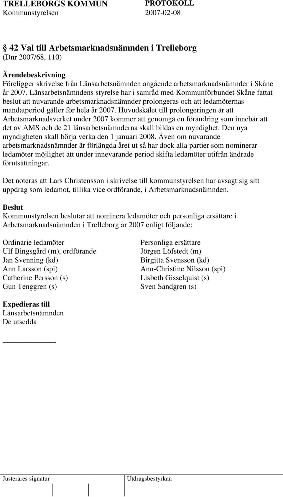 Huvudskälet till prolongeringen är att Arbetsmarknadsverket under 2007 kommer att genomgå en förändring som innebär att det av AMS och de 21 länsarbetsnämnderna skall bildas en myndighet.