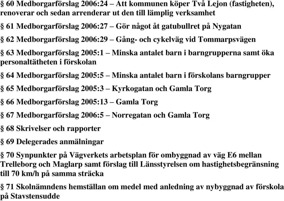 antalet barn i förskolans barngrupper 65 Medborgarförslag 2005:3 Kyrkogatan och Gamla Torg 66 Medborgarförslag 2005:13 Gamla Torg 67 Medborgarförslag 2006:5 Norregatan och Gamla Torg 68 Skrivelser