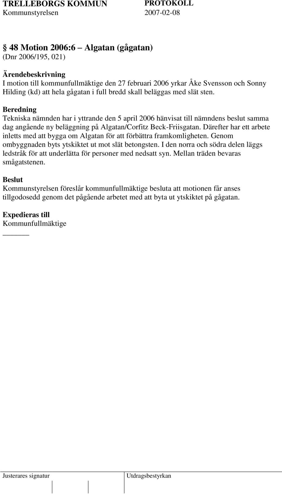 Därefter har ett arbete inletts med att bygga om Algatan för att förbättra framkomligheten. Genom ombyggnaden byts ytskiktet ut mot slät betongsten.