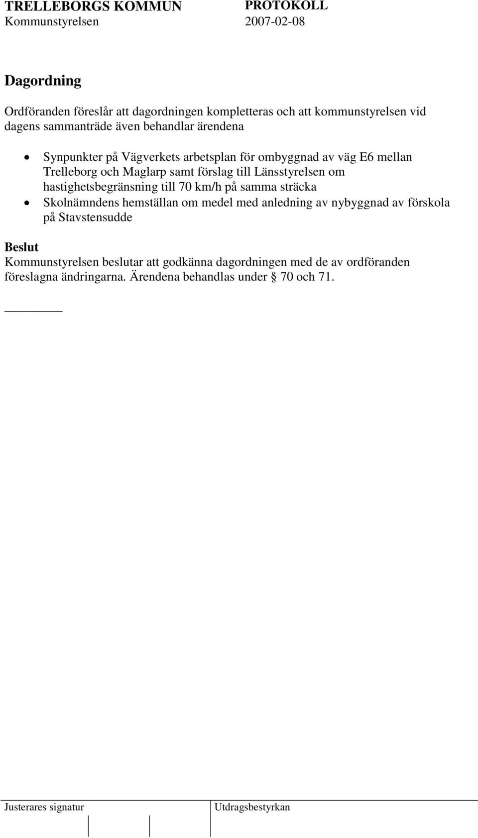 hastighetsbegränsning till 70 km/h på samma sträcka Skolnämndens hemställan om medel med anledning av nybyggnad av förskola på