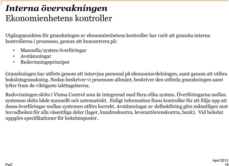 Nedan beskriver vi processen allmänt, beskriver den utförda granskningen samt lyfter fram de viktigaste iakttagelserna. Redovisningen sköts i Visma Control som är integrerad med flera olika system.