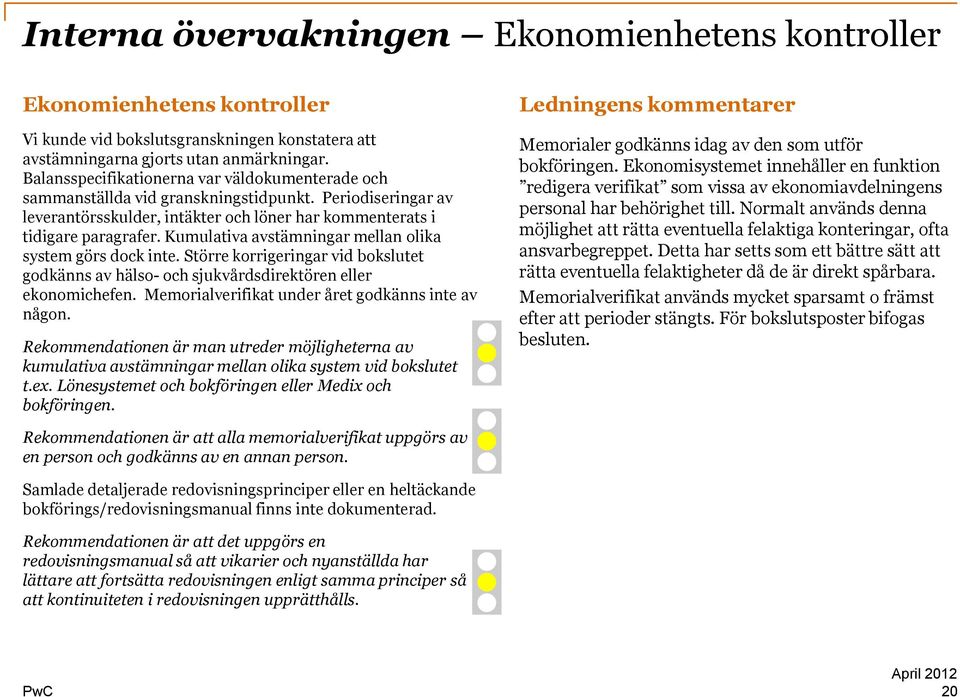 Kumulativa avstämningar mellan olika system görs dock inte. Större korrigeringar vid bokslutet godkänns av hälso- och sjukvårdsdirektören eller ekonomichefen.