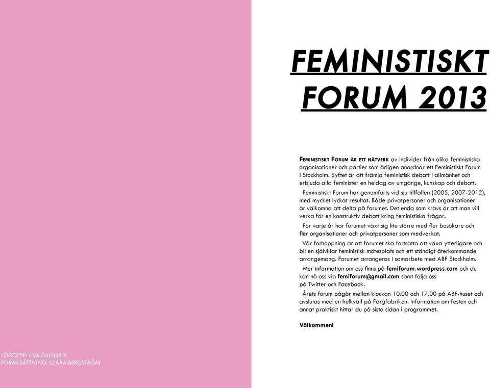 Feministiskt Forum har genomförts vid sju tillfällen (2005, 2007-2012), med mycket lyckat resultat. Både privatpersoner och organisationer är välkomna att delta på forumet.