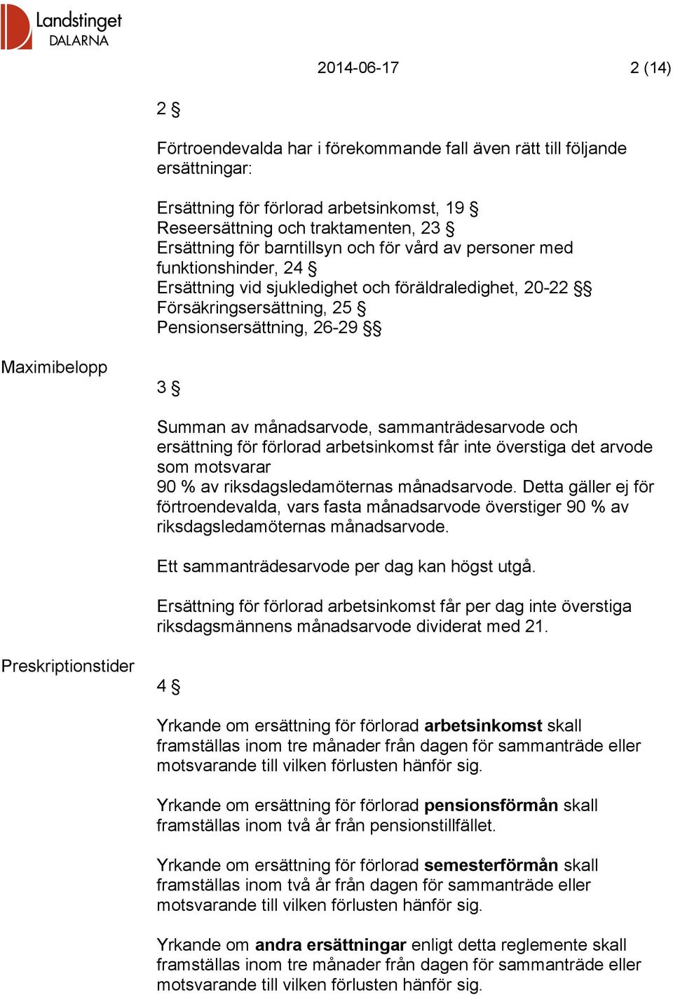 månadsarvode, sammanträdesarvode och ersättning för förlorad arbetsinkomst får inte överstiga det arvode som motsvarar 90 % av riksdagsledamöternas månadsarvode.