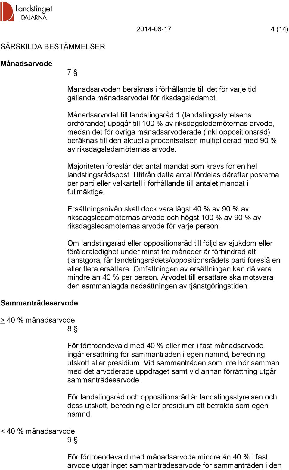 Månadsarvodet till landstingsråd 1 (landstingsstyrelsens ordförande) uppgår till 100 % av riksdagsledamöternas arvode, medan det för övriga månadsarvoderade (inkl oppositionsråd) beräknas till den