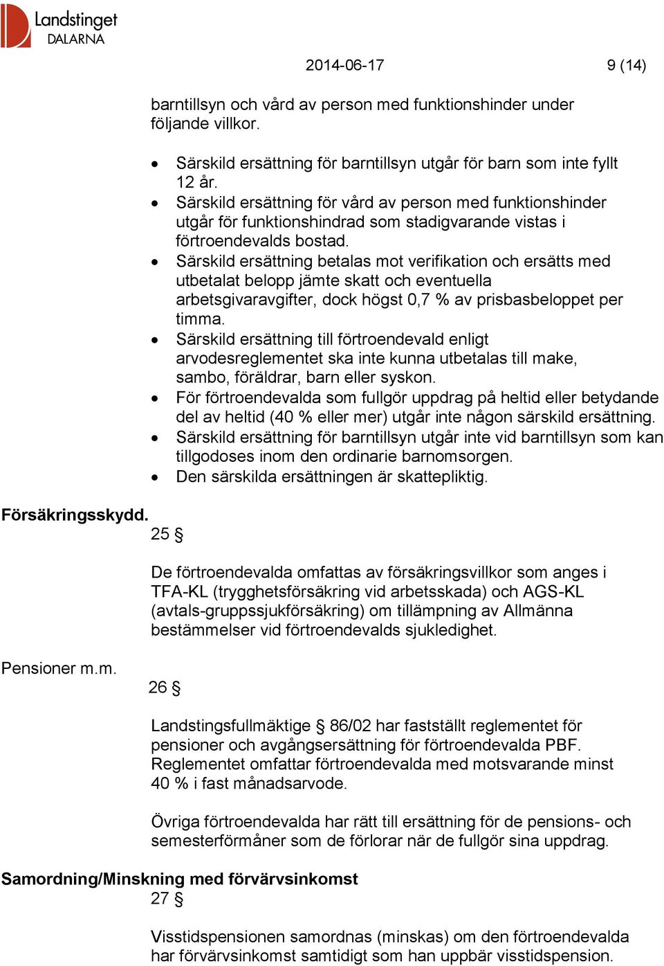 Särskild ersättning betalas mot verifikation och ersätts med utbetalat belopp jämte skatt och eventuella arbetsgivaravgifter, dock högst 0,7 % av prisbasbeloppet per timma.