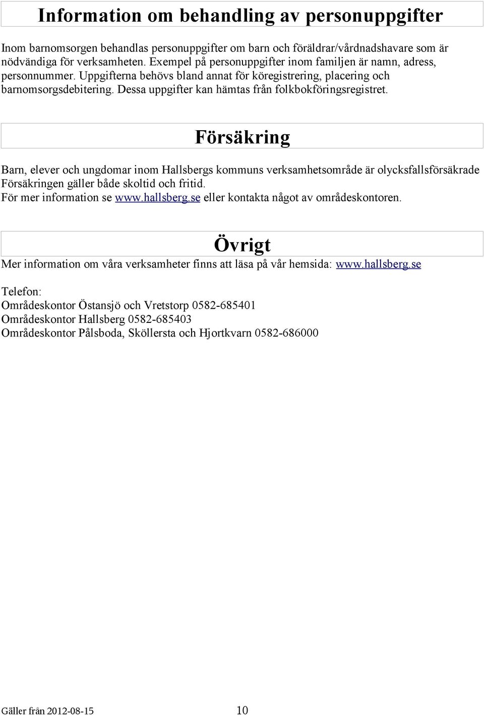 Dessa uppgifter kan hämtas från folkbokföringsregistret.