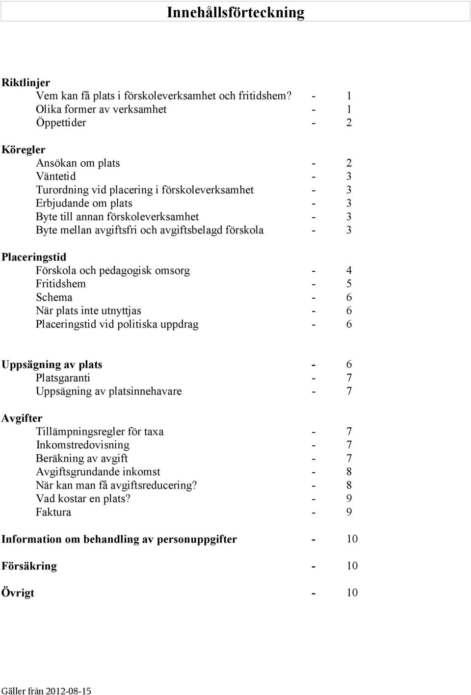 förskoleverksamhet - 3 Byte mellan avgiftsfri och avgiftsbelagd förskola - 3 Placeringstid Förskola och pedagogisk omsorg - 4 Fritidshem - 5 Schema - 6 När plats inte utnyttjas - 6 Placeringstid vid