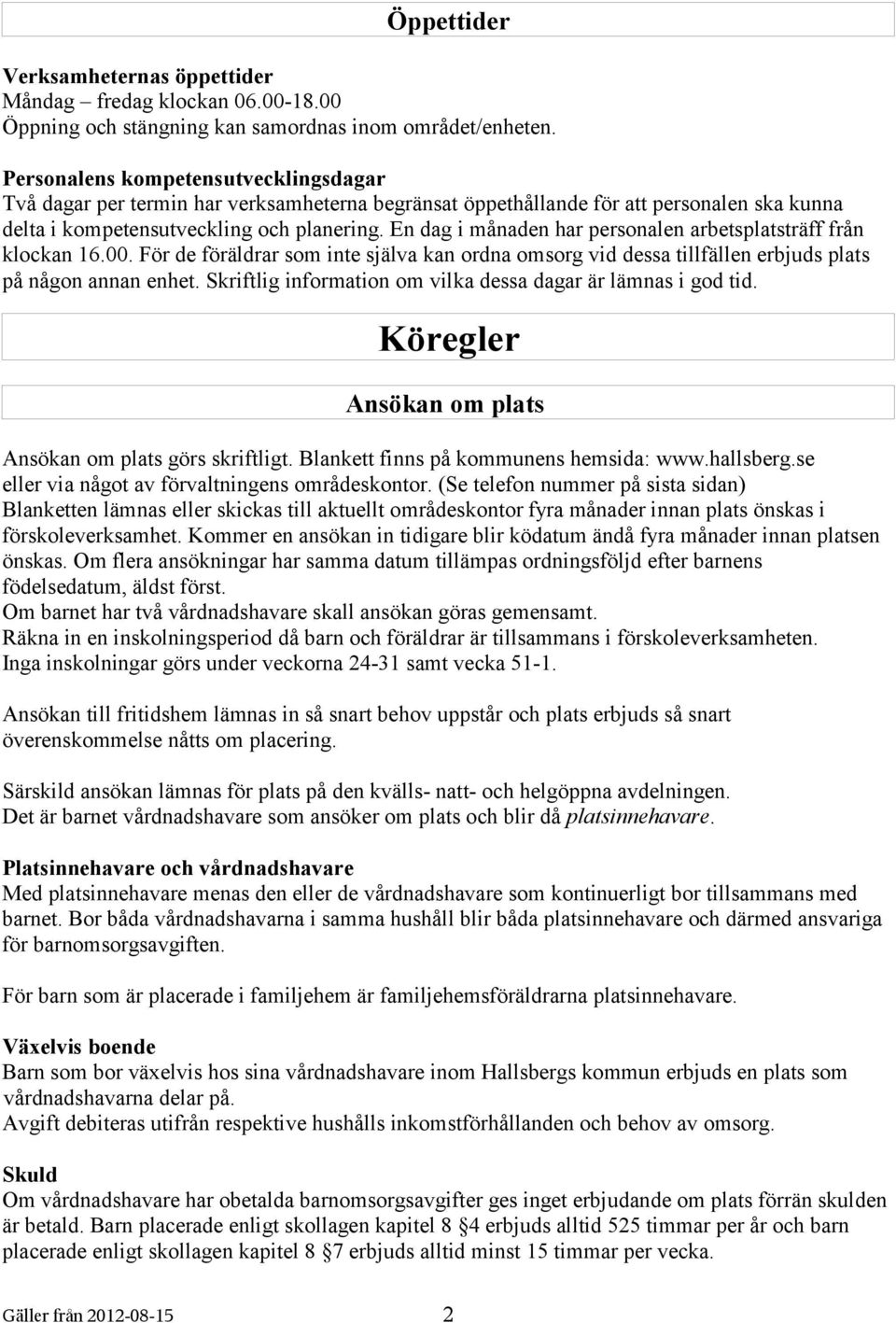 En dag i månaden har personalen arbetsplatsträff från klockan 16.00. För de föräldrar som inte själva kan ordna omsorg vid dessa tillfällen erbjuds plats på någon annan enhet.