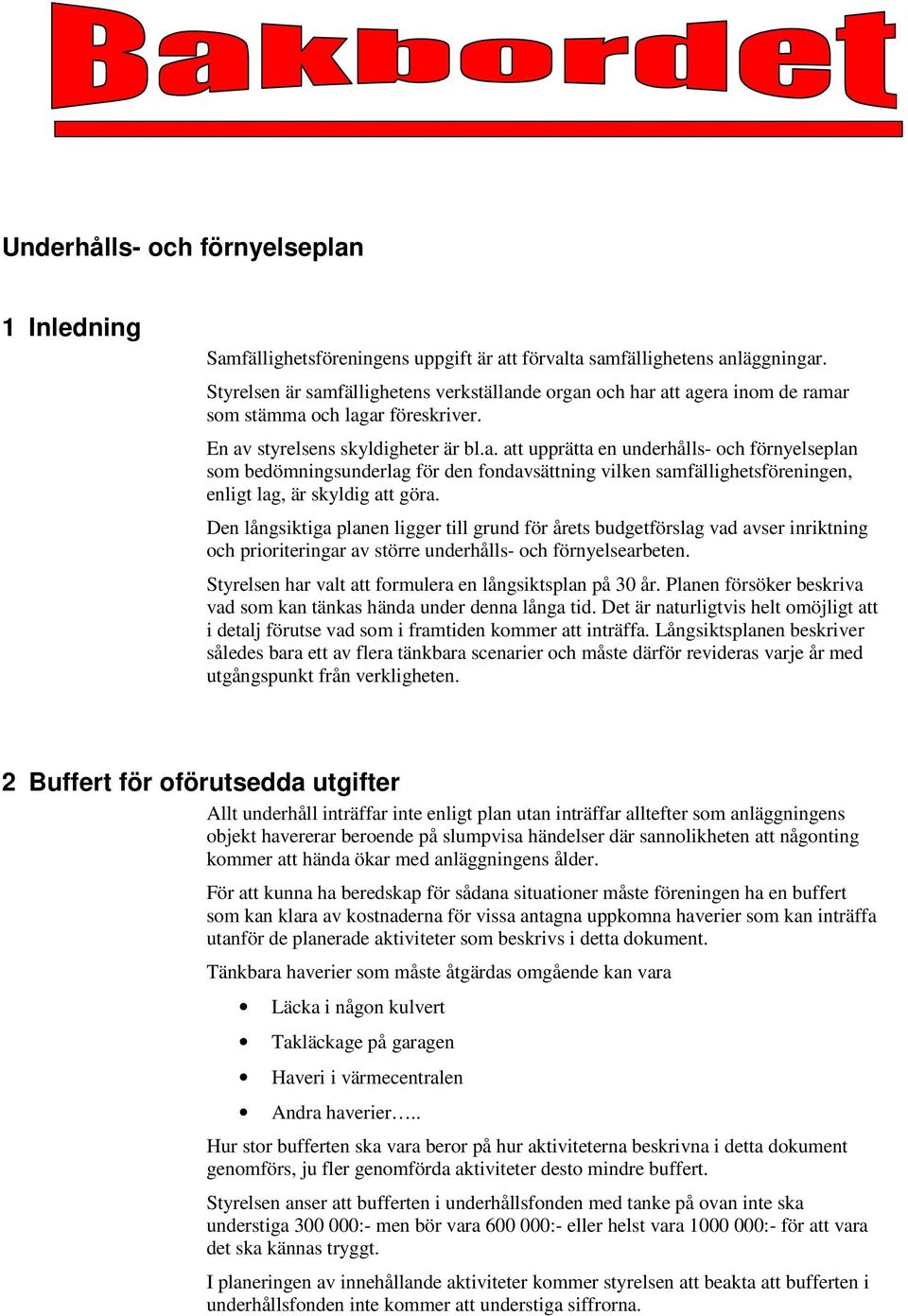 Den långsiktiga planen ligger till grund för årets budgetförslag vad avser inriktning och prioriteringar av större underhålls- och förnyelsearbeten.