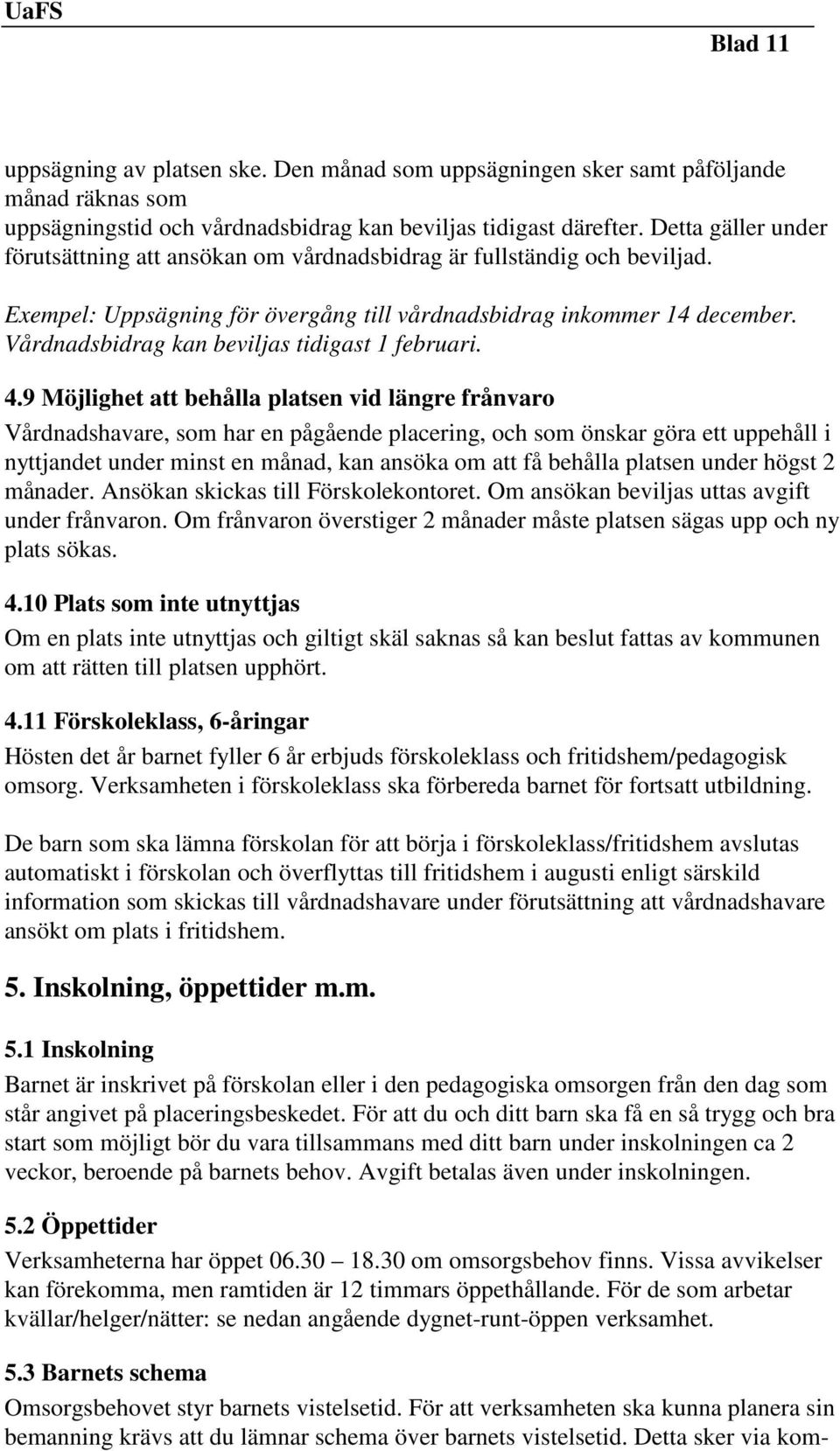 Vårdnadsbidrag kan beviljas tidigast 1 februari. 4.