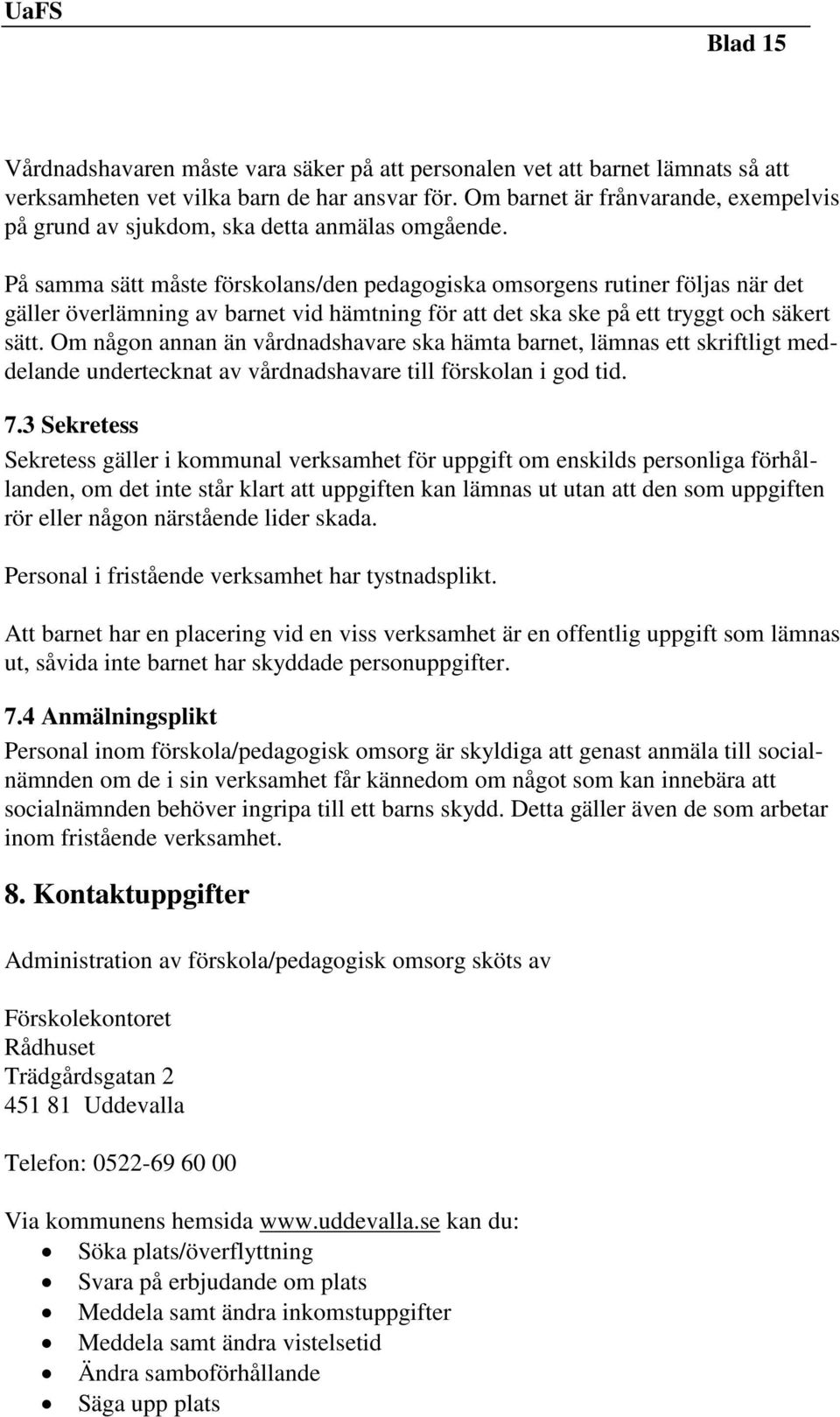 På samma sätt måste förskolans/den pedagogiska omsorgens rutiner följas när det gäller överlämning av barnet vid hämtning för att det ska ske på ett tryggt och säkert sätt.